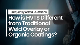 How is HVTS Different From Traditional Weld Overlay or Organic Coatings