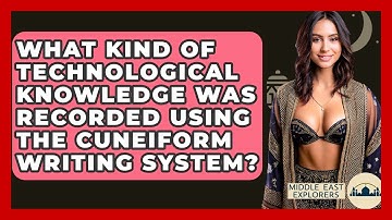 What Kind Of Technological Knowledge Was Recorded Using The Cuneiform Writing System?