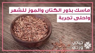 ماسك بذور الكتان والموز للشعر واحلى تجربة