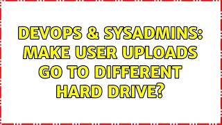 DevOps & SysAdmins: Make user uploads go to different hard drive? (2 Solutions!!) Profile
