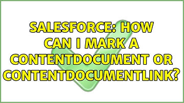 Salesforce: How can I mark a contentDocument or ContentDocumentLink? (2 Solutions!!)