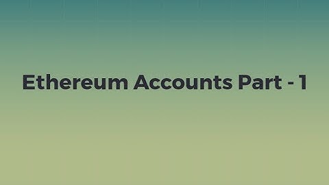 Ethereum Accounts Part - 1