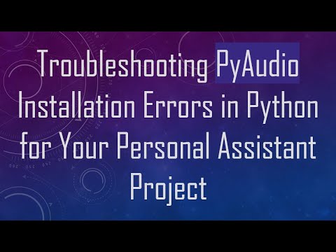 Troubleshooting PyAudio Installation Errors in Python for Your Personal Assistant Project