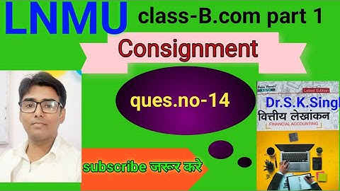 #lnmu #b.com part 1 chap Consignment ques.no- 14 book S K Singh