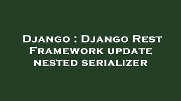 Django : Django Rest Framework update nested serializer