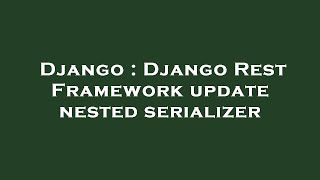 Django : Django Rest Framework update nested serializer