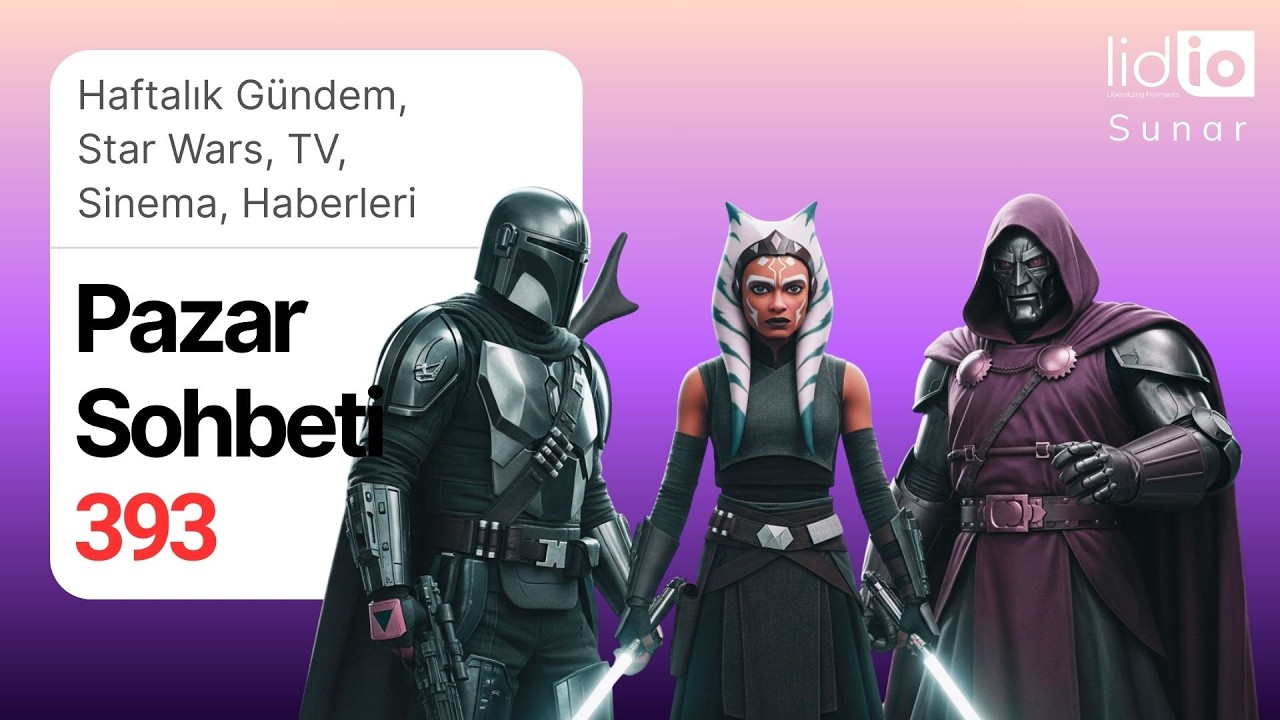 Pazar Sohbeti -393- Haftalık Gündem, Star Wars, TV, Sinema, Haberleri.