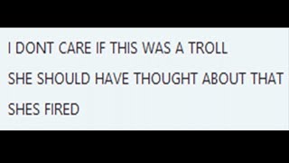 I used a moderators account and got her FIRED...