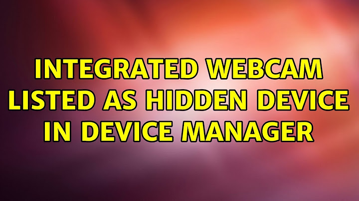 Integrated webcam listed as hidden device in Device Manager