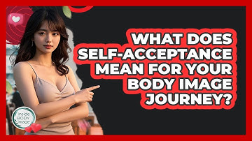 What Does Self-acceptance Mean For Your Body Image Journey? - Inside Body Image