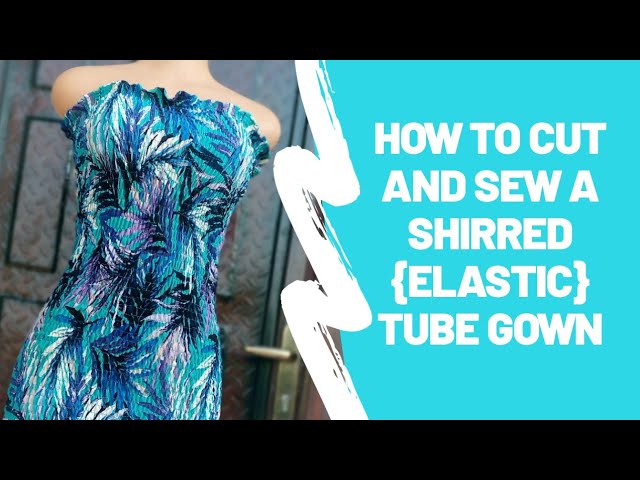 How to cut and sew a shirred {elastic} tube gown. (with details on  threading your machine)