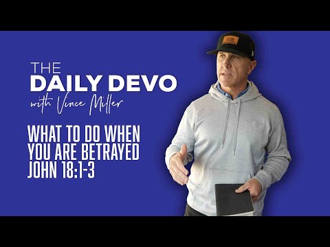 What To Do When You Are Betrayed | John 18:1-3