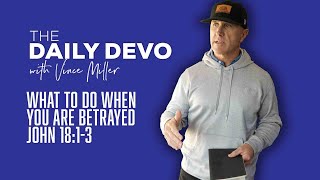 What To Do When You Are Betrayed | John 18:1-3