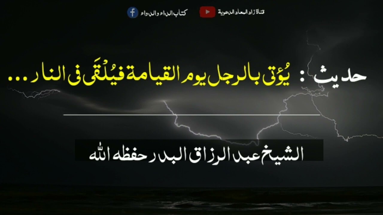 حديث يُؤتى بالرجل يوم القيامة فيُلْقَى في النار..- الشيخ عبد الرزاق البدر حفظه الله