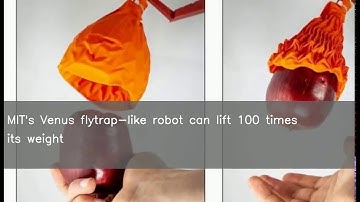 MIT s Venus flytrap-like a robot can lift 100 times its weight
