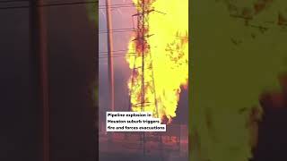 Pipeline in Houston suburb explodes and is on fire, forcing evacuations