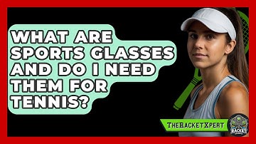 What Are Sports Glasses And Do I Need Them For Tennis? - The Racket Xpert