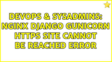 DevOps & SysAdmins: Nginx Django Gunicorn https site cannot be reached error (2 Solutions!!)