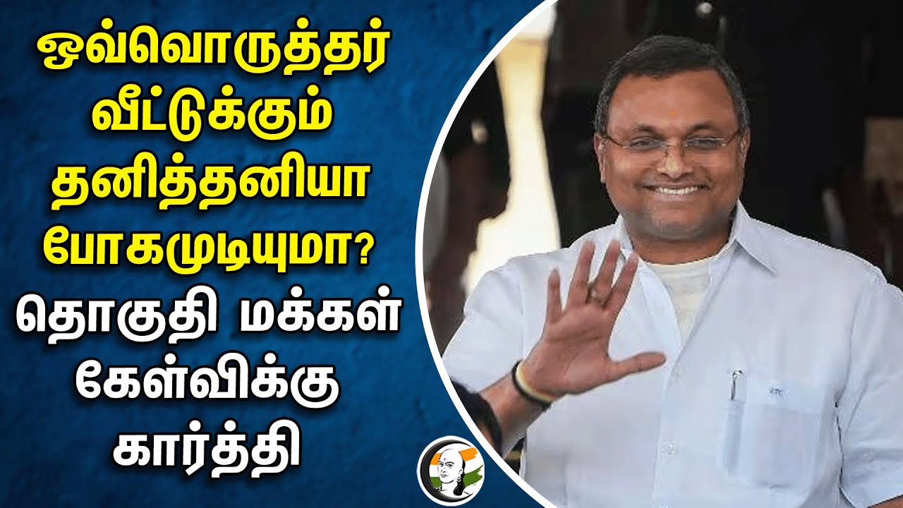 ஒவ்வொருத்தர் வீட்டுக்கும் தனித்தனியா போகமுடியுமா?தொகுதி மக்கள் கேள்விக்கு Karti Chidambaram Answer