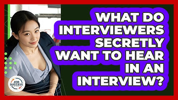 What Do Interviewers Secretly Want To Hear In An Interview? - Job Success Network