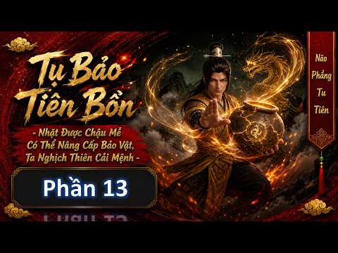 Phần 13: Tụ Bảo Tiên Bồn - Nhặt Được Chậu Mẻ Có Thể Nâng Cấp Bảo Vật, Ta Nghịch Thiên Cải Mệnh tập 1