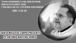 Santa Missa de Corpo Presente | 12:00 | Pe. Antônio Martins Irineu