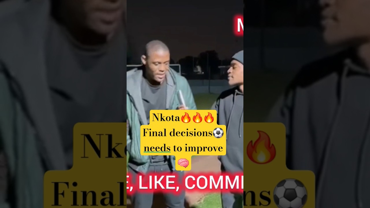 Nkota🔥🔥🔥Final decisions⚽️ needs to improve🧠 