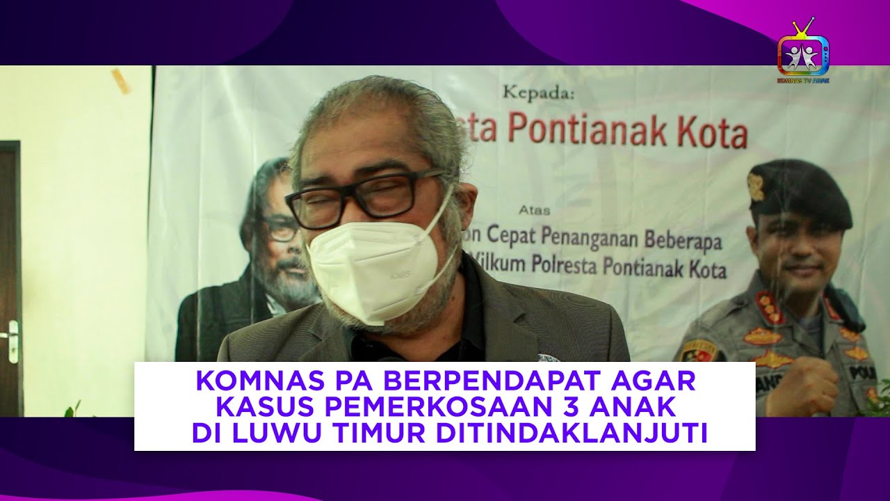 KOMNAS ANAK UPDATE | KOMNAS PA MENDUKUNG KASUS PEMERKOSAAN 3 ANAK DI LUWU TIMUR DI PROSES KEMBALI