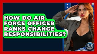 How Do Air Force Officer Ranks Change Responsibilities - Sky Command Brotherhood