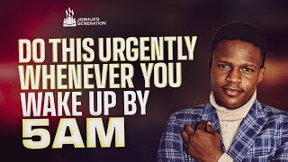 Do this urgently whenever you WAKE UP BY 5AM | Deep Prophetic Secrets | Joshua Generation