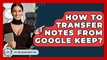 How To Transfer Notes From Google Keep? - The Time Management Pro