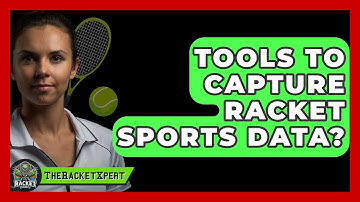 Tools To Capture Racket Sports Data? - The Racket Xpert