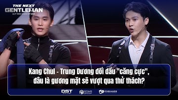 THE NEXT GENTLEMAN 2024 | KANG CHUL - TRUNG DƯƠNG ĐỐI ĐẦU "CĂNG CỰC", AI SẼ VƯỢT QUA THỬ THÁCH?