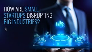 How Are Small Startups Disrupting Big Industries