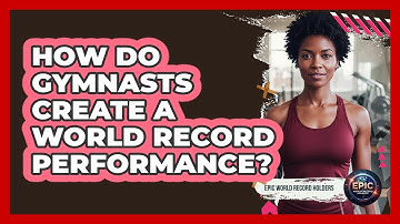 How Do Gymnasts Create A World Record Performance? - Epic World Record Holders