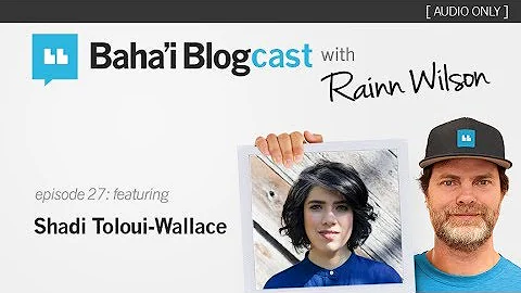 Baha'i Blogcast with Rainn Wilson - Episode 27: Sh...