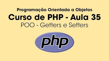Getters e Setters - PHP Orientado a Objetos - Aula 35