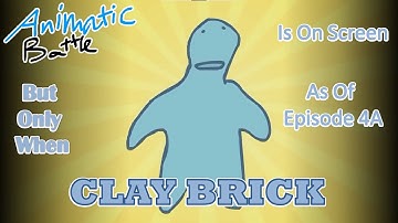 Animatic Battle But Only When Clay Brick Is On Screen As Of Episode 4A