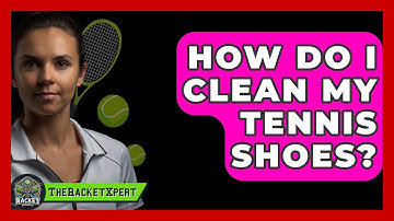 How Do I Clean My Tennis Shoes? - The Racket Xpert