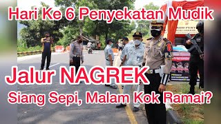 Jalur Nagrek Siang Sepi, Malam Kok Rame | hari Ke 6 Penyekatan Mudik