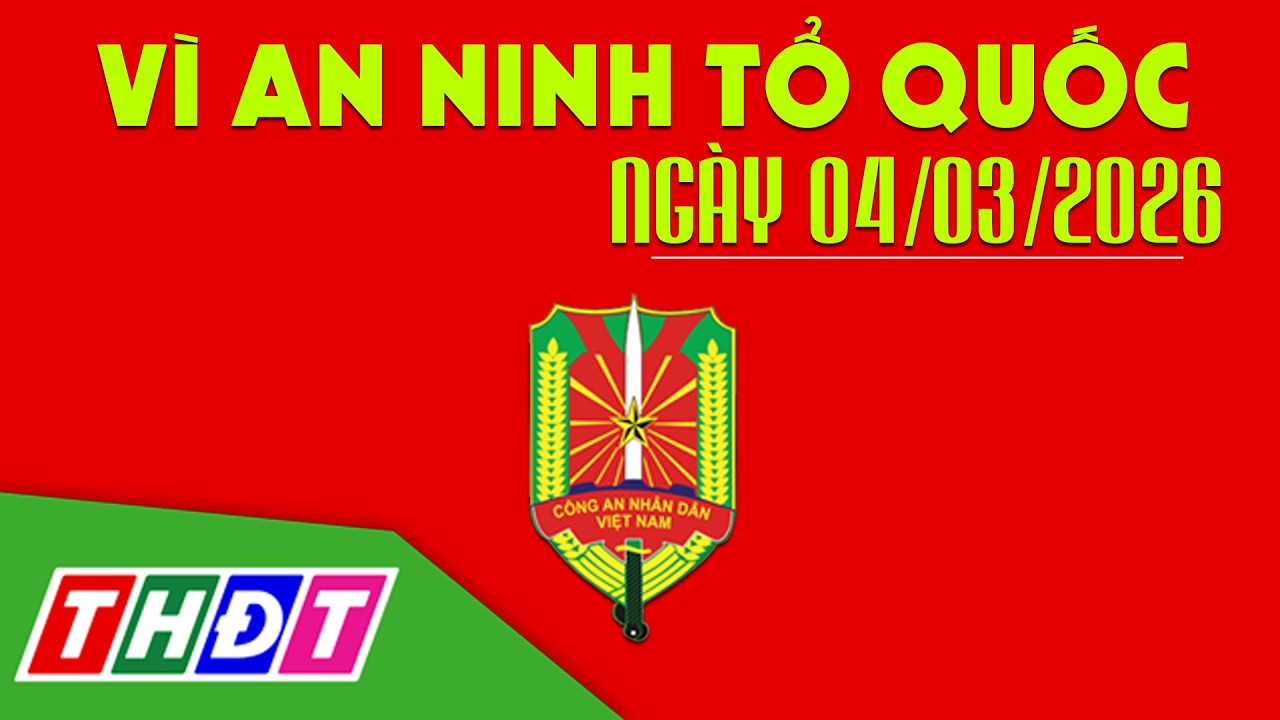 Cái kết đắng cho những cuộc tình mù quáng | Vì an ninh Tổ quốc - 4/3/2026 | THDT