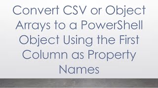 Convert CSV or Object Arrays to a PowerShell Object Using the First Column as Property Names