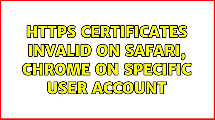 HTTPS certificates invalid on Safari, Chrome on specific user account (3 Solutions!!)