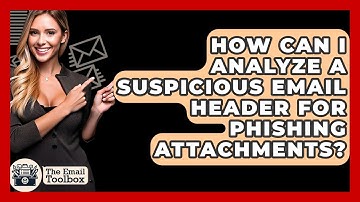 How Can I Analyze A Suspicious Email Header For Phishing Attachments? - TheEmailToolbox.com