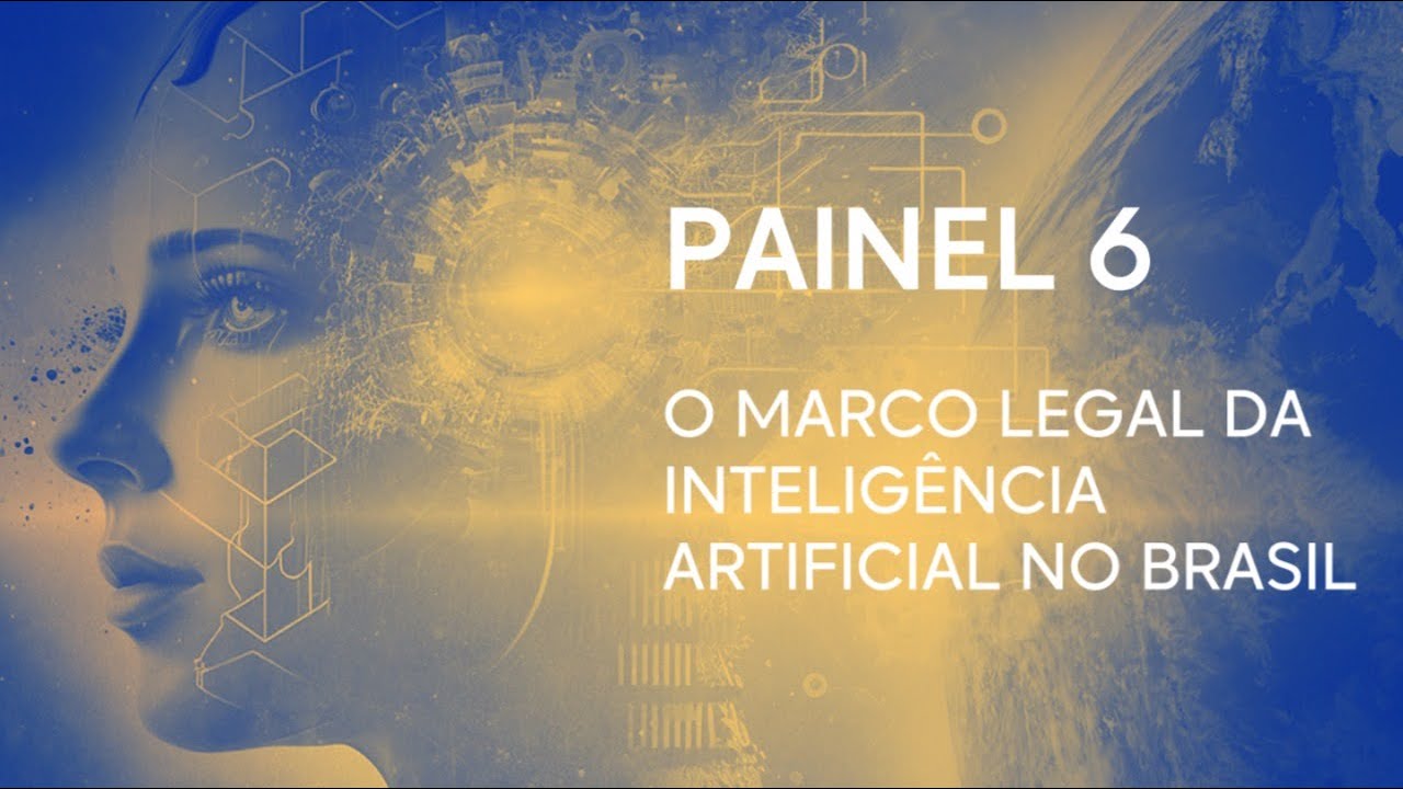 PAINEL 6 - O MARCO LEGAL DA INTELIGÊNCIA ARTIFICIAL NO BRASIL - 11/2023 ...