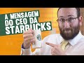 A mensagem do CEO da Starbucks | By Rav Sany
