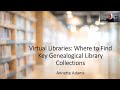 Virtual Libraries: Where to Find Key Genealogical Library Collections: Annette Adams (14 April 2022)