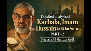Detailed analysis of karbala, imam hussain (a.s) ka sabr PART - 2 || Maulana Ali Murtuza Zaidi