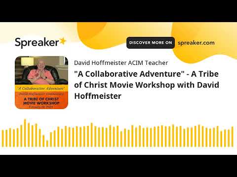 "A Collaborative Adventure" - A Tribe of Christ Movie Workshop with David Hoffmeister