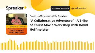 'A Collaborative Adventure'  A Tribe of Christ Movie Workshop with David Hoffmeister